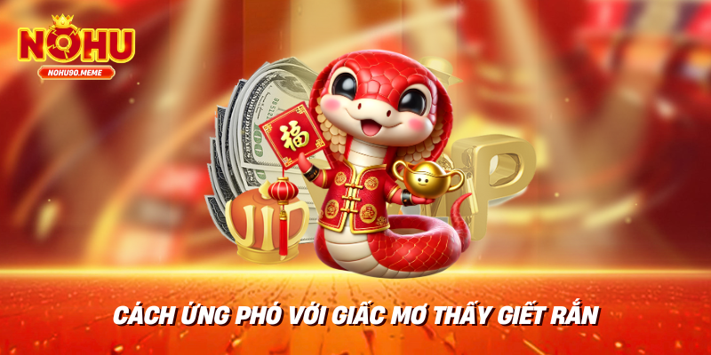 Cách ứng phó với giấc mơ thấy giết rắn