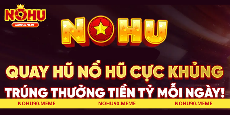 Giới Thiệu Về Nohu90 – Nohu Cổng game Nổ Hũ Uy Tín Số 1 Châu Á